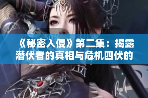 《秘密入侵》第二集：揭露潜伏者的真相与危机四伏的阴谋