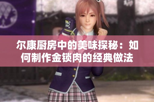 尔康厨房中的美味探秘：如何制作金锁肉的经典做法