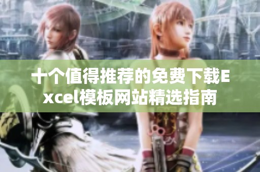 十个值得推荐的免费下载Excel模板网站精选指南