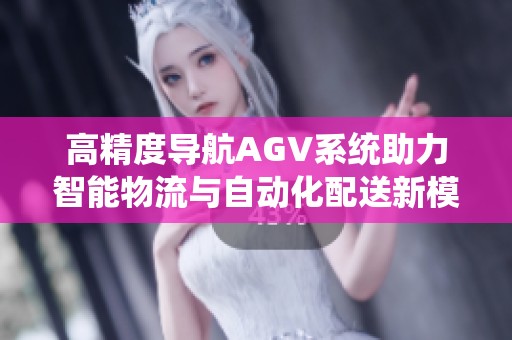 高精度导航AGV系统助力智能物流与自动化配送新模式