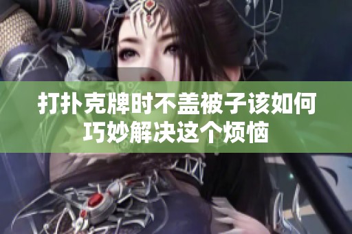 打扑克牌时不盖被子该如何巧妙解决这个烦恼