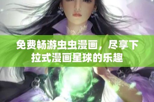 免费畅游虫虫漫画，尽享下拉式漫画星球的乐趣