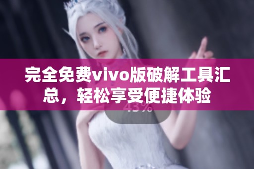 完全免费vivo版破解工具汇总，轻松享受便捷体验