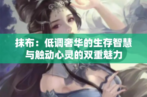抹布：低调奢华的生存智慧与触动心灵的双重魅力