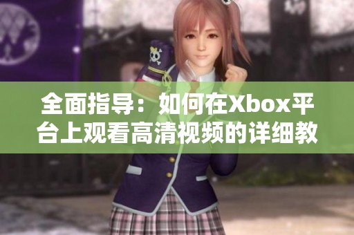 全面指导：如何在Xbox平台上观看高清视频的详细教程