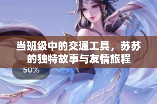 当班级中的交通工具，苏苏的独特故事与友情旅程