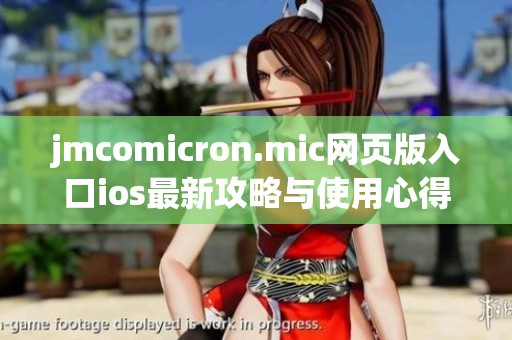 jmcomicron.mic网页版入口ios最新攻略与使用心得分享
