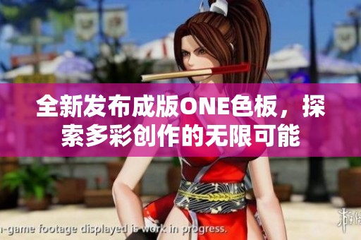 全新发布成版ONE色板，探索多彩创作的无限可能