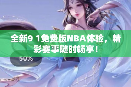全新9 1免费版NBA体验，精彩赛事随时畅享！