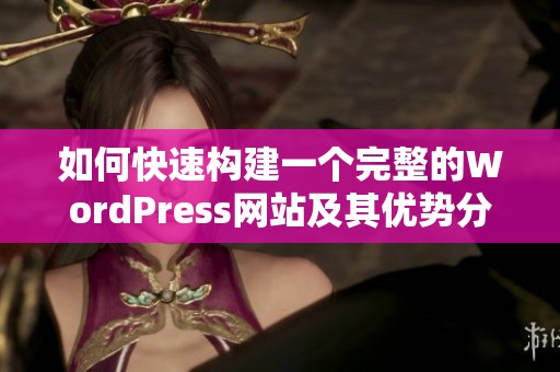 如何快速构建一个完整的WordPress网站及其优势分析