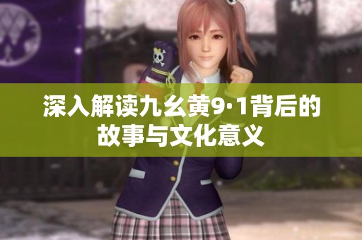深入解读九幺黄9·1背后的故事与文化意义
