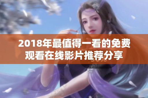 2018年最值得一看的免费观看在线影片推荐分享