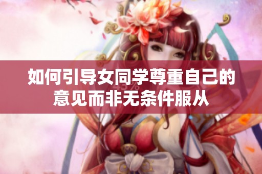 如何引导女同学尊重自己的意见而非无条件服从