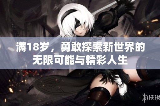 满18岁，勇敢探索新世界的无限可能与精彩人生