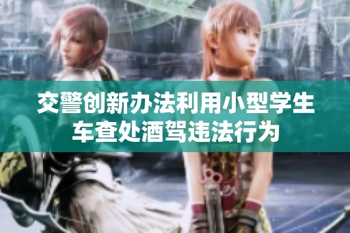 交警创新办法利用小型学生车查处酒驾违法行为