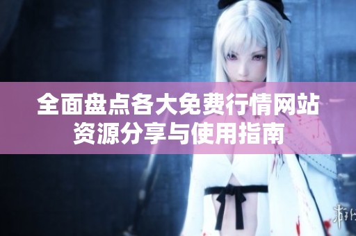 全面盘点各大免费行情网站资源分享与使用指南