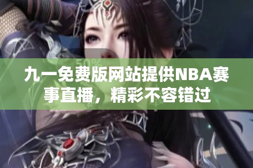 九一免费版网站提供NBA赛事直播，精彩不容错过