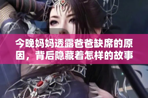 今晚妈妈透露爸爸缺席的原因，背后隐藏着怎样的故事