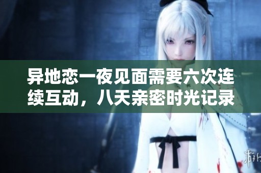 异地恋一夜见面需要六次连续互动，八天亲密时光记录