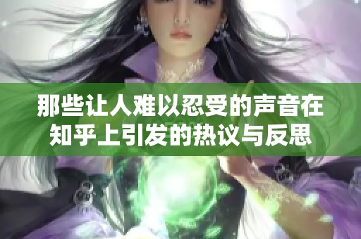 那些让人难以忍受的声音在知乎上引发的热议与反思