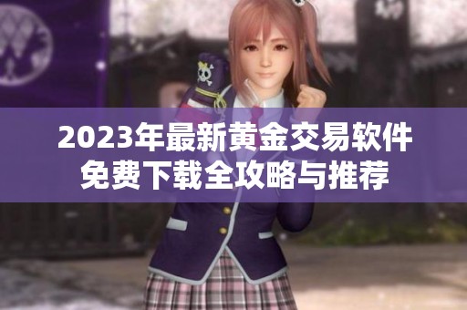 2023年最新黄金交易软件免费下载全攻略与推荐