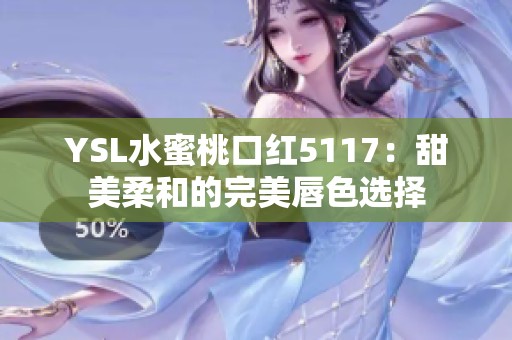 YSL水蜜桃口红5117：甜美柔和的完美唇色选择