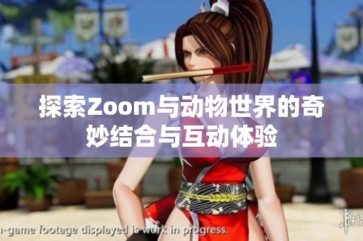 探索Zoom与动物世界的奇妙结合与互动体验