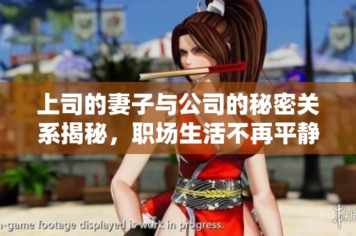 上司的妻子与公司的秘密关系揭秘，职场生活不再平静