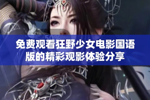 免费观看狂野少女电影国语版的精彩观影体验分享