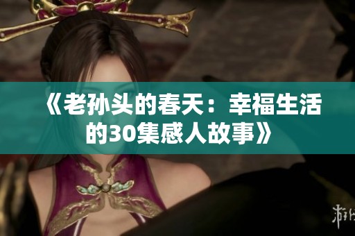 《老孙头的春天：幸福生活的30集感人故事》