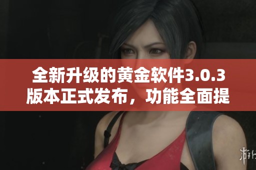 全新升级的黄金软件3.0.3版本正式发布，功能全面提升