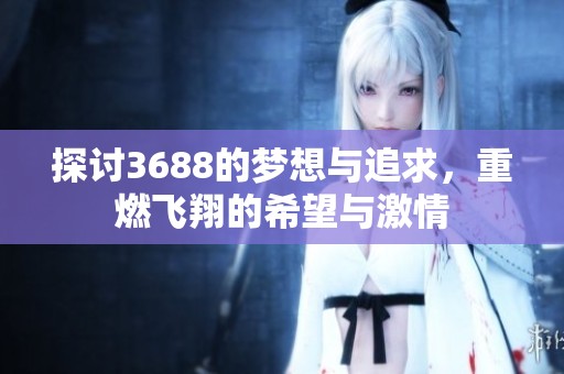 探讨3688的梦想与追求，重燃飞翔的希望与激情