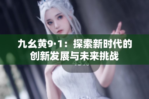 九幺黄9·1：探索新时代的创新发展与未来挑战