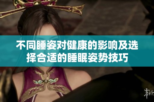 不同睡姿对健康的影响及选择合适的睡眠姿势技巧