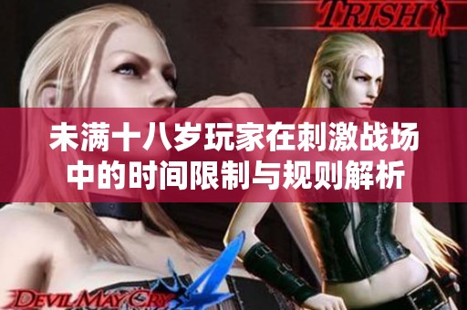 未满十八岁玩家在刺激战场中的时间限制与规则解析