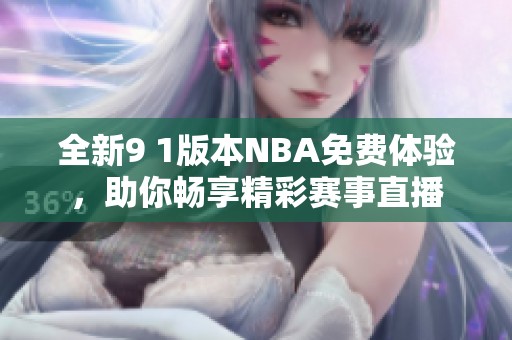 全新9 1版本NBA免费体验，助你畅享精彩赛事直播
