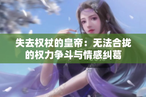 失去权杖的皇帝：无法合拢的权力争斗与情感纠葛
