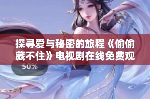 探寻爱与秘密的旅程《偷偷藏不住》电视剧在线免费观看