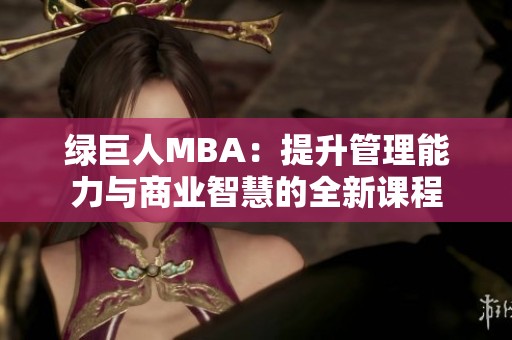 绿巨人MBA：提升管理能力与商业智慧的全新课程
