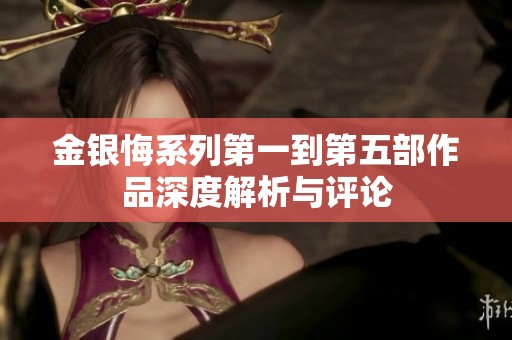 金银悔系列第一到第五部作品深度解析与评论
