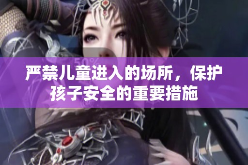 严禁儿童进入的场所，保护孩子安全的重要措施