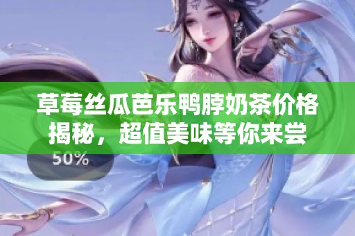 草莓丝瓜芭乐鸭脖奶茶价格揭秘，超值美味等你来尝