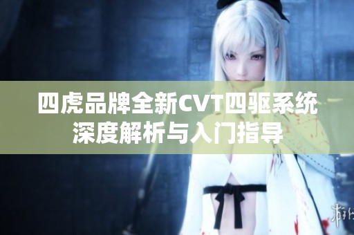 四虎品牌全新CVT四驱系统深度解析与入门指导