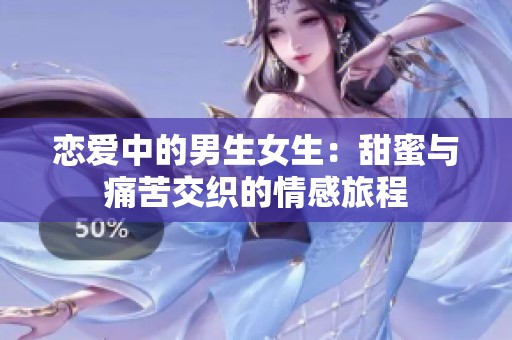 恋爱中的男生女生：甜蜜与痛苦交织的情感旅程