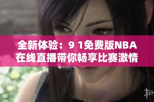 全新体验：9 1免费版NBA在线直播带你畅享比赛激情