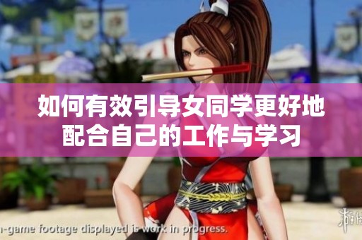 如何有效引导女同学更好地配合自己的工作与学习