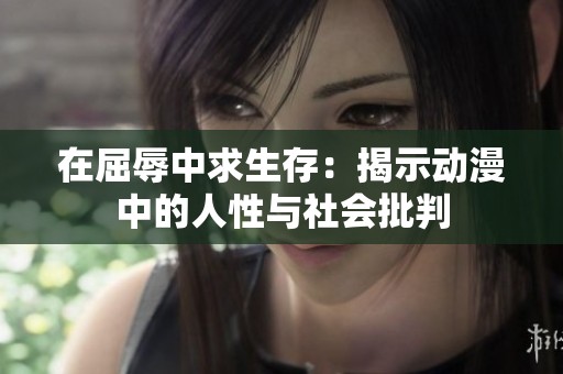在屈辱中求生存：揭示动漫中的人性与社会批判