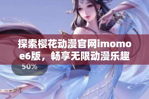 探索樱花动漫官网imomoe6版，畅享无限动漫乐趣