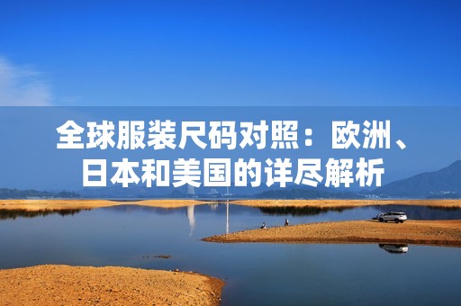 全球服装尺码对照：欧洲、日本和美国的详尽解析