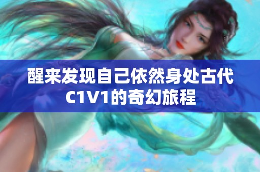 醒来发现自己依然身处古代C1V1的奇幻旅程